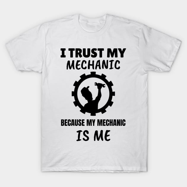 I Trust my Mechanic Because My Mechanic is Me T-Shirt by M is for Max